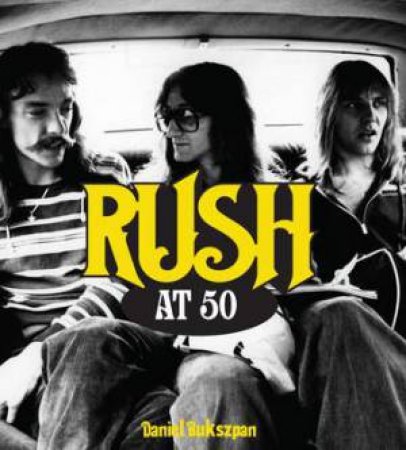 Rush at 50 by Daniel Bukszpan