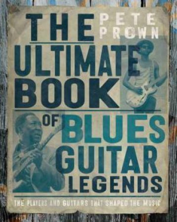 The Ultimate Book of Blues Guitar Legends by Pete Prown