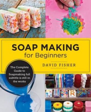 Soap Making for Beginners by David Fisher