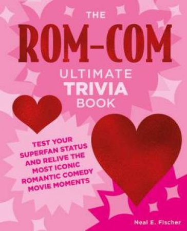 The Rom-Com Ultimate Trivia Book by Neal E. Fischer