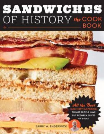 Sandwiches of History: The Cookbook by Barry W. Enderwick