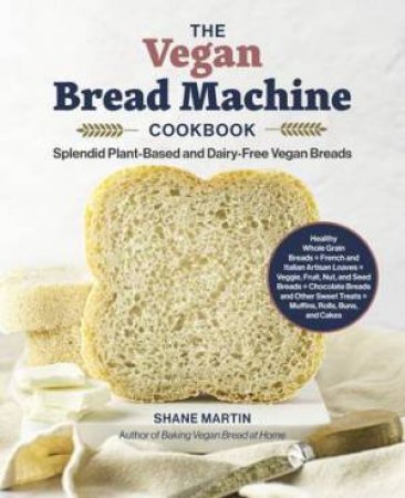 The Vegan Bread Machine Cookbook by Shane Martin