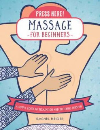 Press Here! Massage for Beginners by Rachel Beider