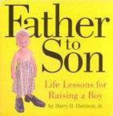 Father To Son: Life Lessons For Raising A Boy by Harry Harrison Jnr