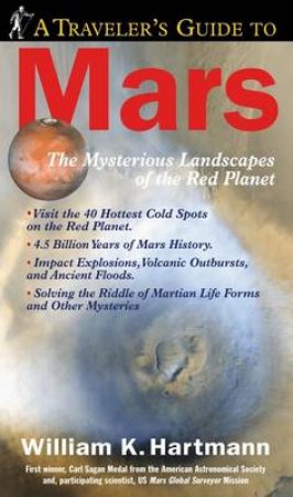 A Traveller's Guide To Mars: The Mysterious Landscapes Of The Red Planet by William K Hartmann