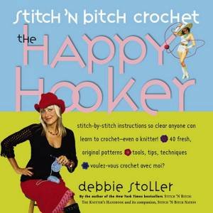 The Happy Hooker: Stitch 'N' Bitch Crochet by Debbie Stoller