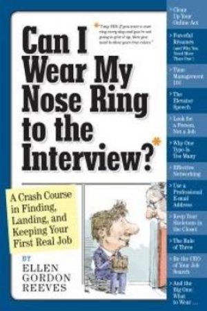 Can I Wear My Nose Ring to the Interview?: A Crash Course in Finding, Landing, and Keeping Your First Real Job by Ellen Gordon Reeves