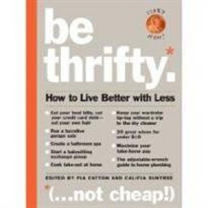 Be Thrifty: How to Live Better With Less by Various