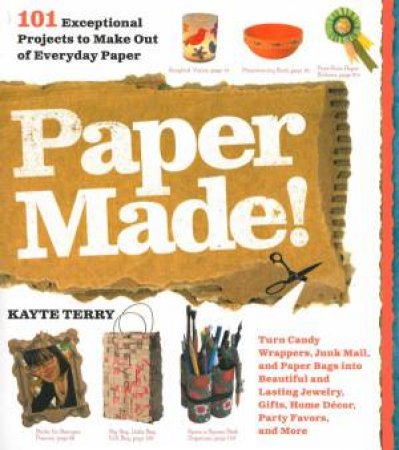 Paper Made! 101 Exceptional Projects to Make Out of Everyday Paper by Kayte Terry