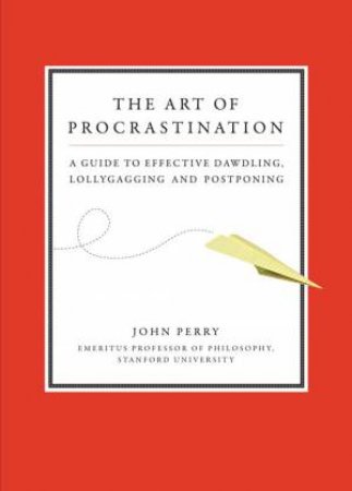 The Art Of Procrastination by John Perry