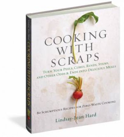 Cooking With Scraps by Lindsay-Jean Hard