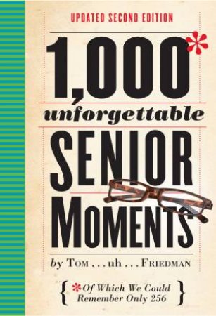 1000 Unforgettable Senior Moments, 2nd Ed by Tom Friedman