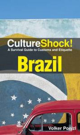 Culture Shock! Brazil: A Survival Guide to Customs and Etiquette by Volker Poelzl