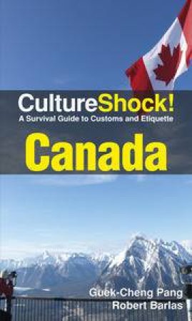 Culture Shock! Canada: A Survival Guide to Customs and Etiquette by Guek-Cheng Pang & Robert Barlas