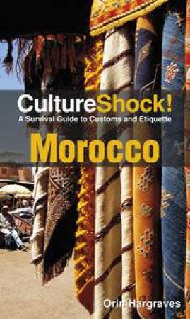 Culture Shock! Morocco: A Survival Guide to Customs and Etiquette by Orin Hargraves