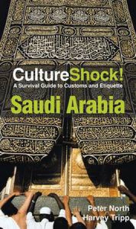 Culture Shock! Saudi Arabia: A Survival Guide to Customs and Etiquette by Peter North & Harvey Tripp