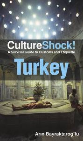 Culture Shock! Turkey: A Survival Guide to Customs and Etiquette by Arin Bayraktaroglu