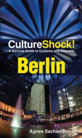 Culture Shock! Berlin: A Survival Guide to Customs and Etiquette by Agnes Sachsenroeder