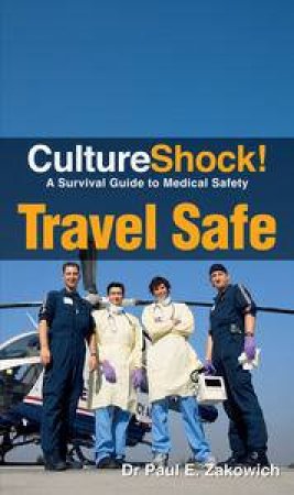 Culture Shock!: Travel Safe, A Survival Guide to Medical Safety by Paul E Zakowich