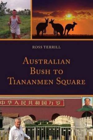 Australian Bush To Tiananmen Square by Ross Terrill