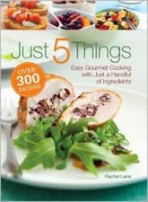 Just 5 Things Easy Gourmet Cooking with Just a Handful of Ingredients