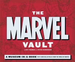 Marvel Vault: A Museum-In-A-Book With Rare Collectibles From The World Of Marvel by Roy Thomas & Peter Sanderson