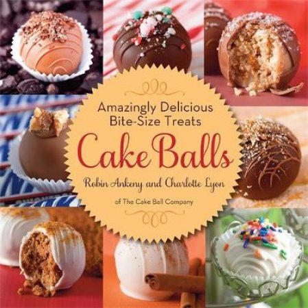 Cake Balls by Robin Ankeny & Charlotte Lyon