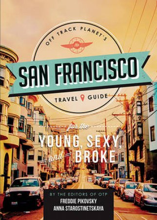 Off Track Planet's Travel Guide: San Francisco for the Young, Sexy, and Broke by Off Track Planet