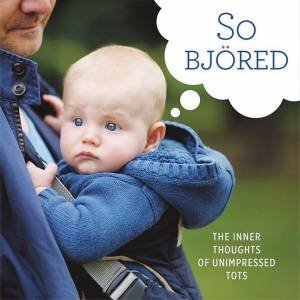 So Bjored: The Inner Thoughts of Unimpressed Tots by Various