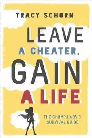 Leave a Cheater, Gain a Life by Tracy Schorn