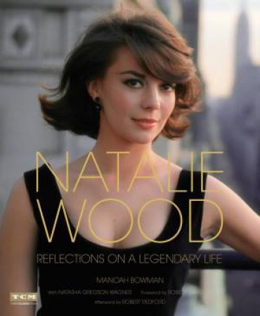 Natalie Wood: Reflections On A Legendary Life by Manoah Bowman & Natasha Gregson Wagner & Robert Wagner & Robert Redford