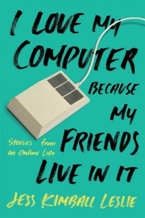 I Love My Computer Because My Friends Live In It by Jess Kimball Leslie