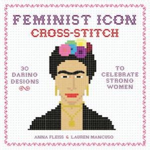 Feminist Icon Cross-Stitch by Anna Fleiss & Lauren Mancuso