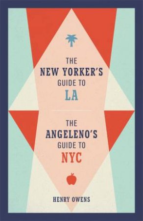 The New Yorker's Guide To LA, The Angeleno's Guide To NYC by Henry Owens