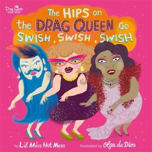 The Hips On Rhe Drag Queen Go Swish, Swish, Swish by Lil Miss Hot Mess & Olga De Dios Ruiz