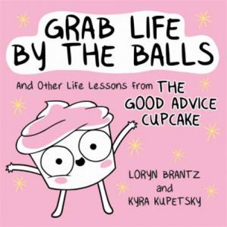 Grab Life By The Balls by Loryn Brantz & Kyra Kupetsky