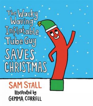 The Wacky Waving Inflatable Tube Guy Saves Christmas by Sam Stall & Gemma Correll