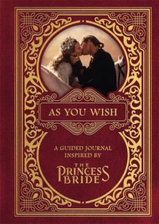 As You Wish: A Guided Journal Inspired By The Princess Bride by Gary Sundt