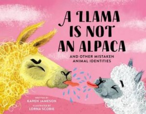 A Llama Is Not an Alpaca by Karen Jameson & Lorna Scobie