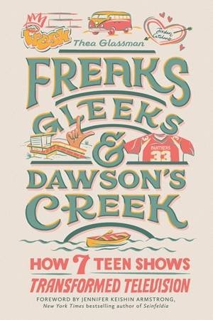 Freaks, Gleeks, and Dawson's Creek by Thea Glassman