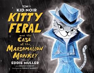 Kid Noir: Kitty Feral and the Case of the Marshmallow Monkey by Eddie Muller & Jessica Schmidt & Forrest Burdett