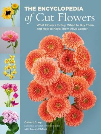 The Encyclopedia of Cut Flowers by Calvert Crary & Bruce Littlefield