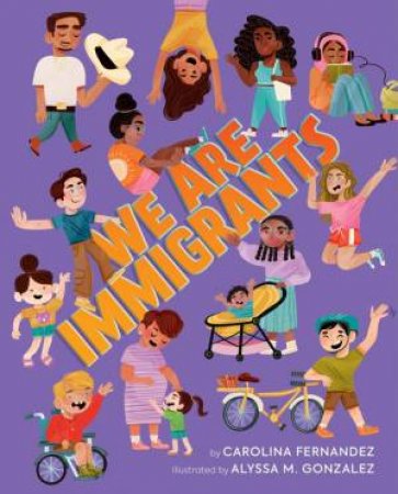 We Are Immigrants by Carolina Fernandez & Alyssa M. Gonzalez