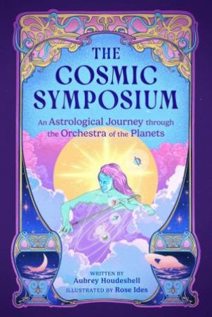 The Cosmic Symposium by Aubrey Houdeshell & Rose Ides