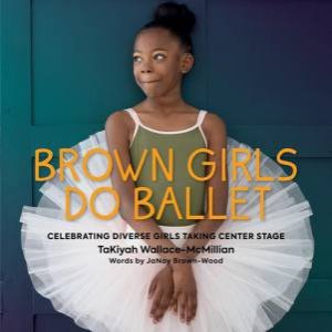 Brown Girls Do Ballet by TaKiyah Wallace-McMillian & JaNay Brown-Wood