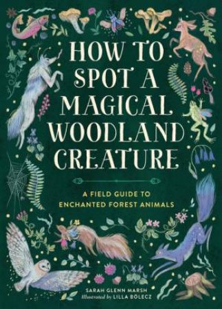 How to Spot a Magical Woodland Creature by Sarah Glenn Marsh & Lilla Bolecz