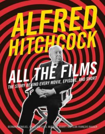 Alfred Hitchcock All the Films by Bernard Benoliel & Gilles Esposito & Murielle Joudet & Jean-Fran ois Rauger