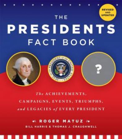 The Presidents Fact Book by Roger Matuz & Bill Harris & Thomas J. Craughwell