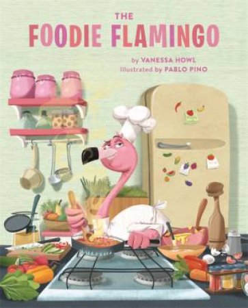 The Foodie Flamingo by Vanessa Howl & Pablo Pino