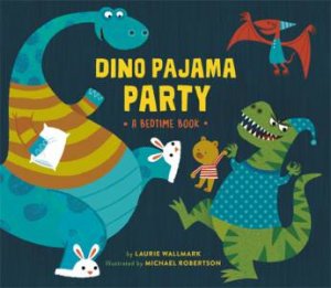 Dino Pajama Party by Laurie Wallmark & Michael Robertson